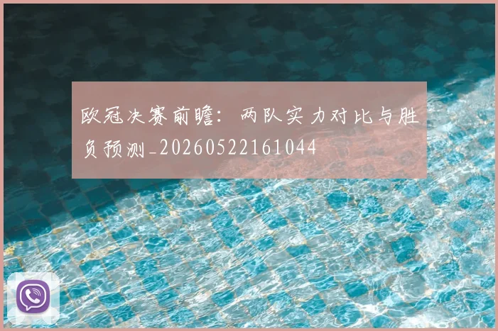 欧冠决赛前瞻:两队实力对比与胜负预测_20260522161044
