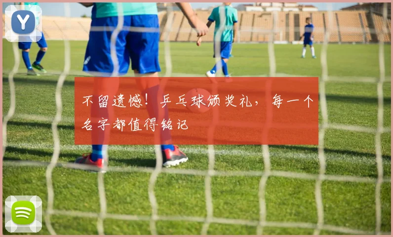 不留遗憾!乒乓球颁奖礼,每一个名字都值得铭记