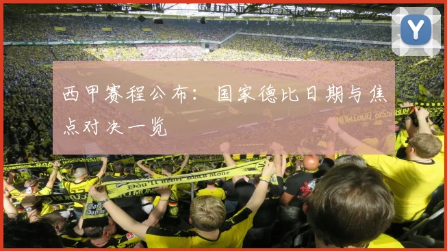 西甲赛程公布：国家德比日期与焦点对决一览